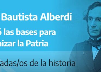 Juan Bautista Alberdi: sentó las bases para organizar la Patria