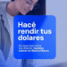 No duermas sobre tus dólares, hacelos crecer en Banco Macro